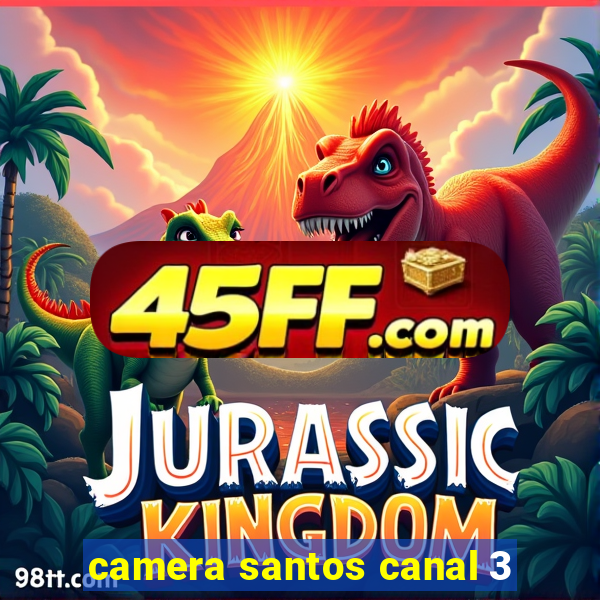 camera santos canal 3